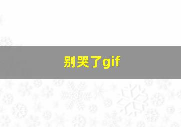 别哭了gif