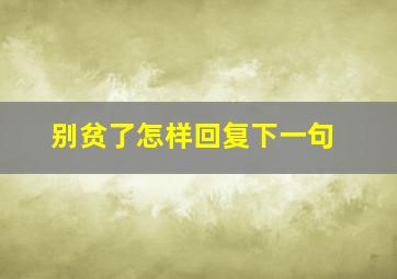 别贫了怎样回复下一句