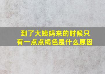 到了大姨妈来的时候只有一点点褐色是什么原因