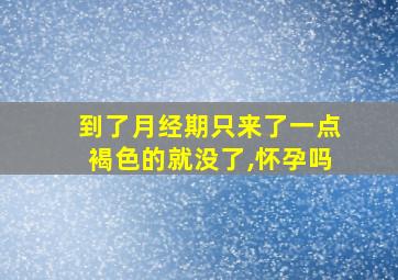 到了月经期只来了一点褐色的就没了,怀孕吗