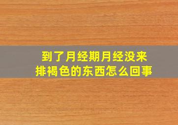 到了月经期月经没来排褐色的东西怎么回事