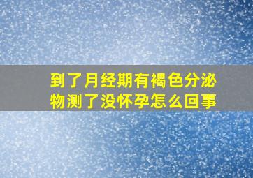 到了月经期有褐色分泌物测了没怀孕怎么回事