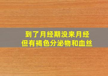 到了月经期没来月经但有褐色分泌物和血丝