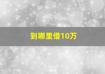 到哪里借10万