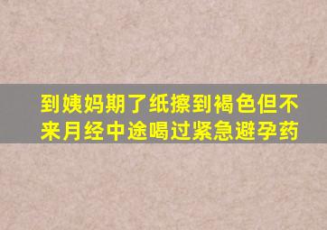 到姨妈期了纸擦到褐色但不来月经中途喝过紧急避孕药