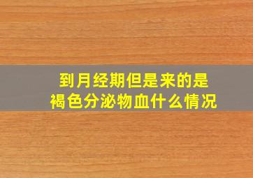 到月经期但是来的是褐色分泌物血什么情况