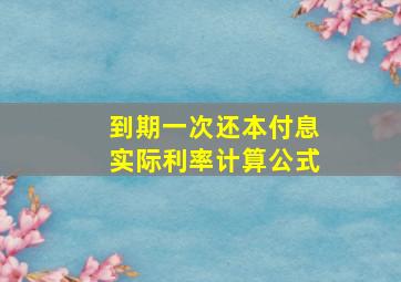 到期一次还本付息实际利率计算公式