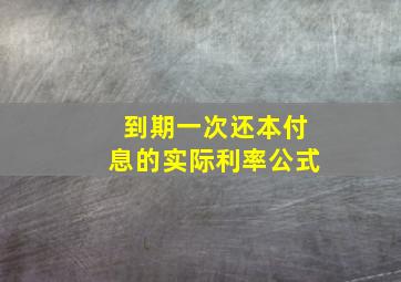 到期一次还本付息的实际利率公式