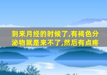 到来月经的时候了,有褐色分泌物就是来不了,然后有点疼