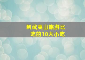 到武夷山旅游比吃的10大小吃