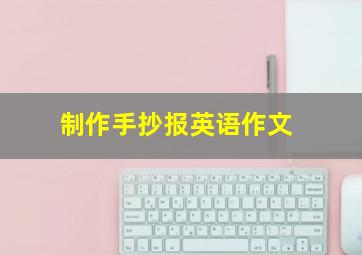 制作手抄报英语作文