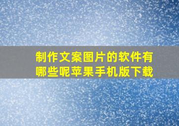 制作文案图片的软件有哪些呢苹果手机版下载