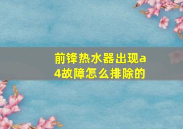 前锋热水器出现a4故障怎么排除的