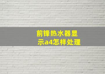 前锋热水器显示a4怎样处理