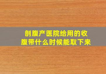 剖腹产医院给用的收腹带什么时候能取下来