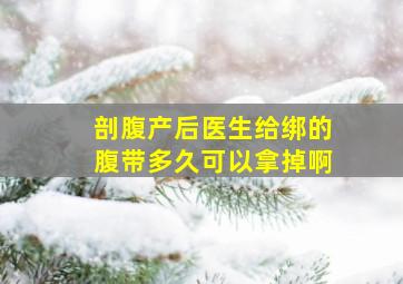 剖腹产后医生给绑的腹带多久可以拿掉啊