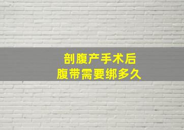 剖腹产手术后腹带需要绑多久