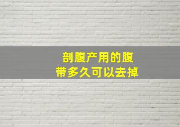 剖腹产用的腹带多久可以去掉