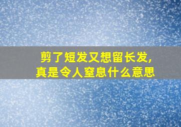 剪了短发又想留长发,真是令人窒息什么意思