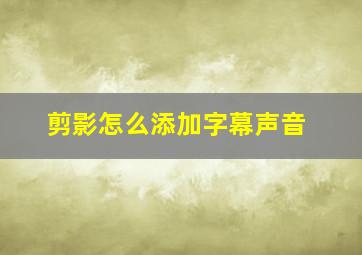 剪影怎么添加字幕声音