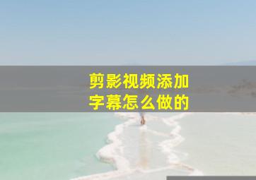 剪影视频添加字幕怎么做的