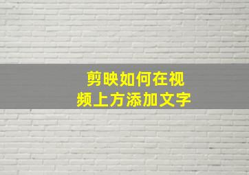 剪映如何在视频上方添加文字