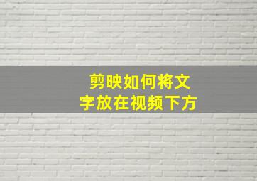 剪映如何将文字放在视频下方