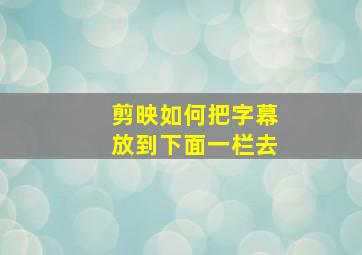 剪映如何把字幕放到下面一栏去