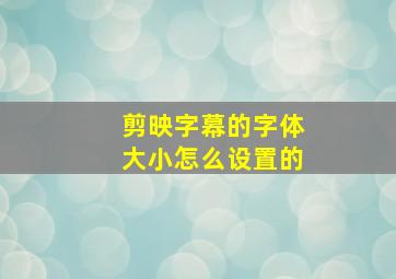 剪映字幕的字体大小怎么设置的