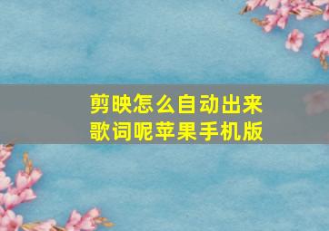 剪映怎么自动出来歌词呢苹果手机版