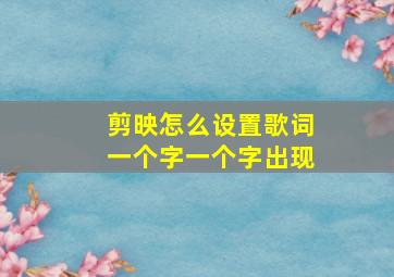 剪映怎么设置歌词一个字一个字出现