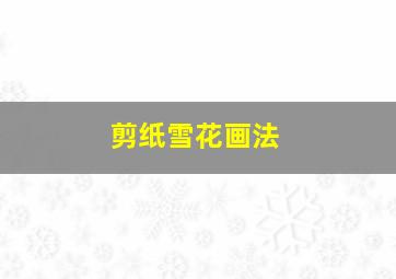 剪纸雪花画法