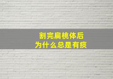 割完扁桃体后为什么总是有痰