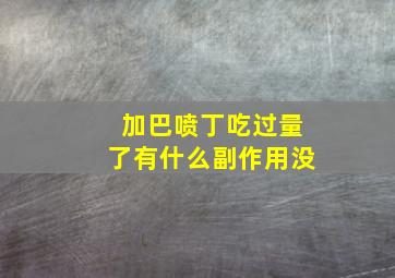 加巴喷丁吃过量了有什么副作用没