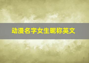 动漫名字女生昵称英文