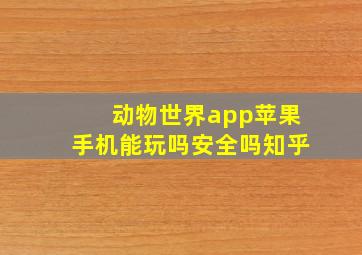 动物世界app苹果手机能玩吗安全吗知乎