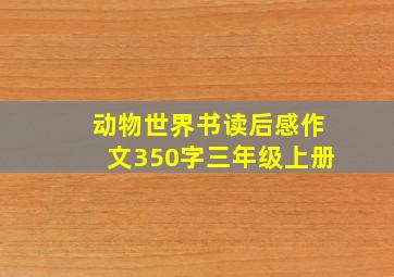 动物世界书读后感作文350字三年级上册