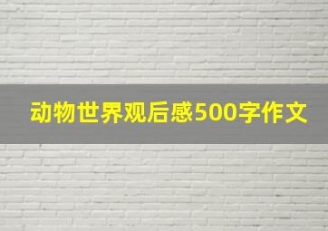 动物世界观后感500字作文