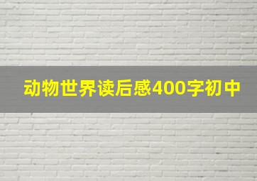 动物世界读后感400字初中