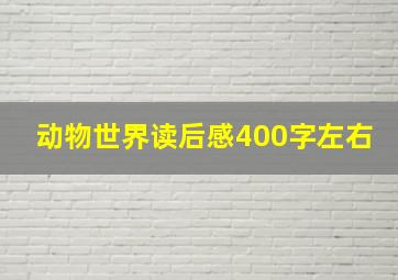 动物世界读后感400字左右