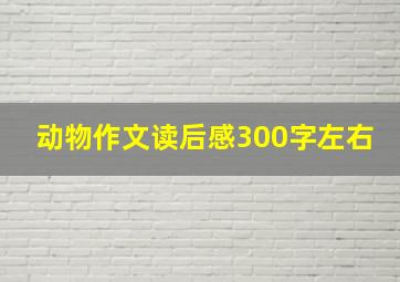 动物作文读后感300字左右