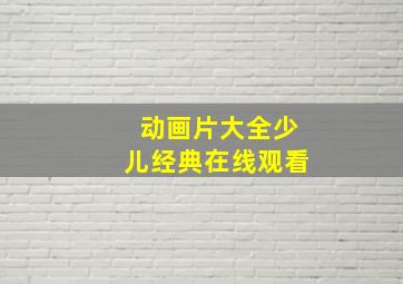 动画片大全少儿经典在线观看