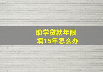 助学贷款年限填15年怎么办