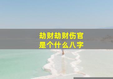 劫财劫财伤官是个什么八字