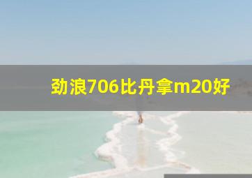 劲浪706比丹拿m20好