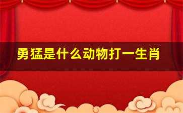 勇猛是什么动物打一生肖