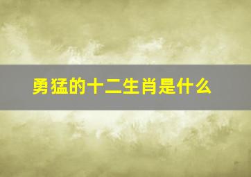 勇猛的十二生肖是什么