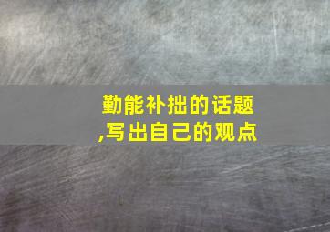 勤能补拙的话题,写出自己的观点