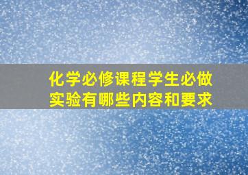 化学必修课程学生必做实验有哪些内容和要求