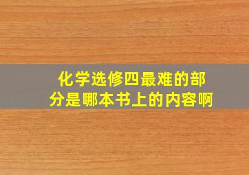 化学选修四最难的部分是哪本书上的内容啊